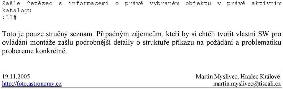 Případným zájemcům, kteří by si chtěli tvořit vlastní SW pro ovládání montáže zašlu