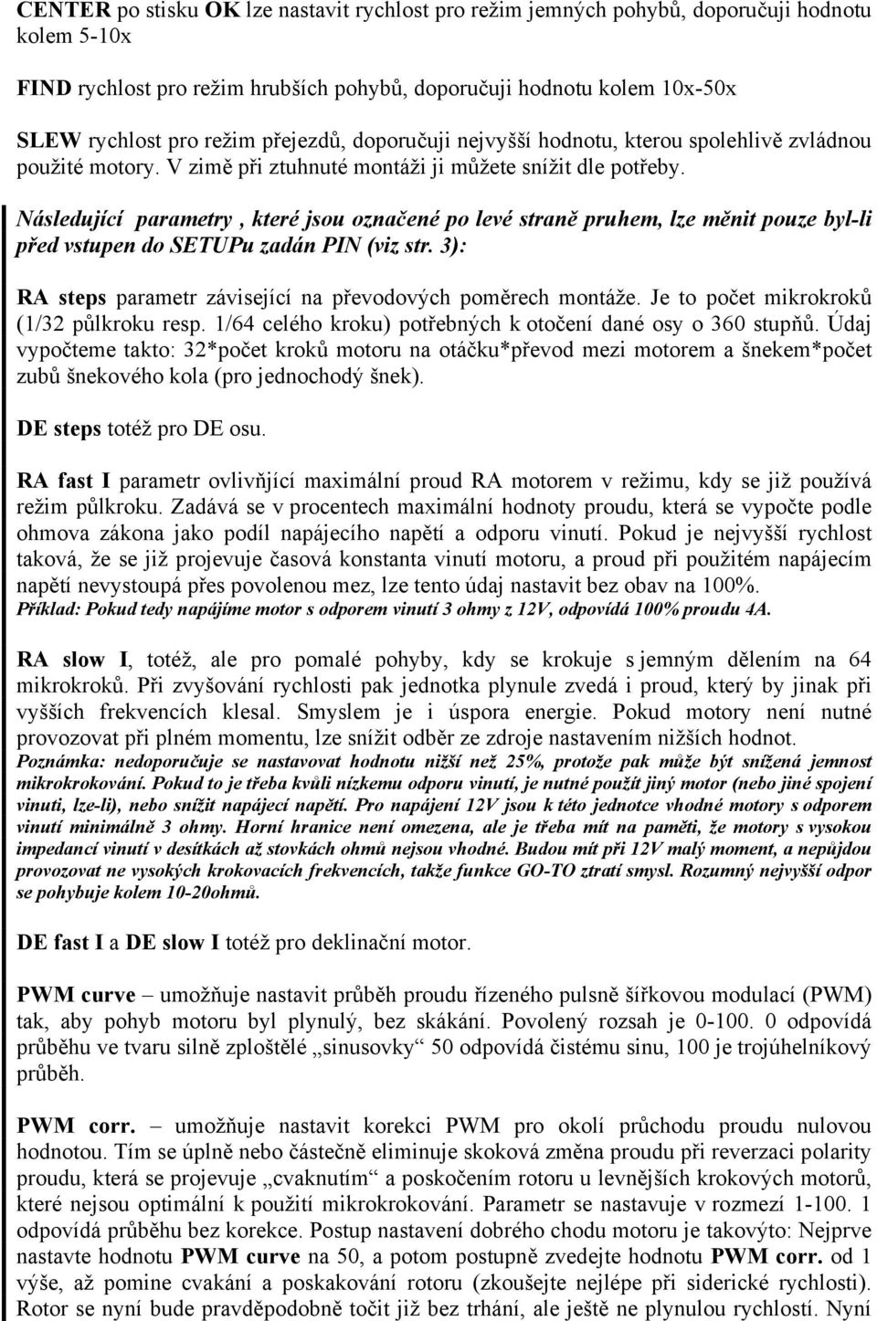 Následující parametry, které jsou označené po levé straně pruhem, lze měnit pouze byl-li před vstupen do SETUPu zadán PIN (viz str. 3): RA steps parametr závisející na převodových poměrech montáže.