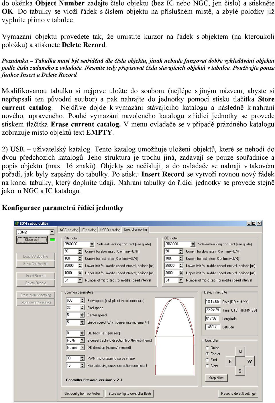 Poznámka Tabulka musí být setříděná dle čísla objektu, jinak nebude fungovat dobře vyhledávání objektu podle čísla zadaného z ovladače. Nesmíte tedy přepisovat čísla stávajících objektů v tabulce.