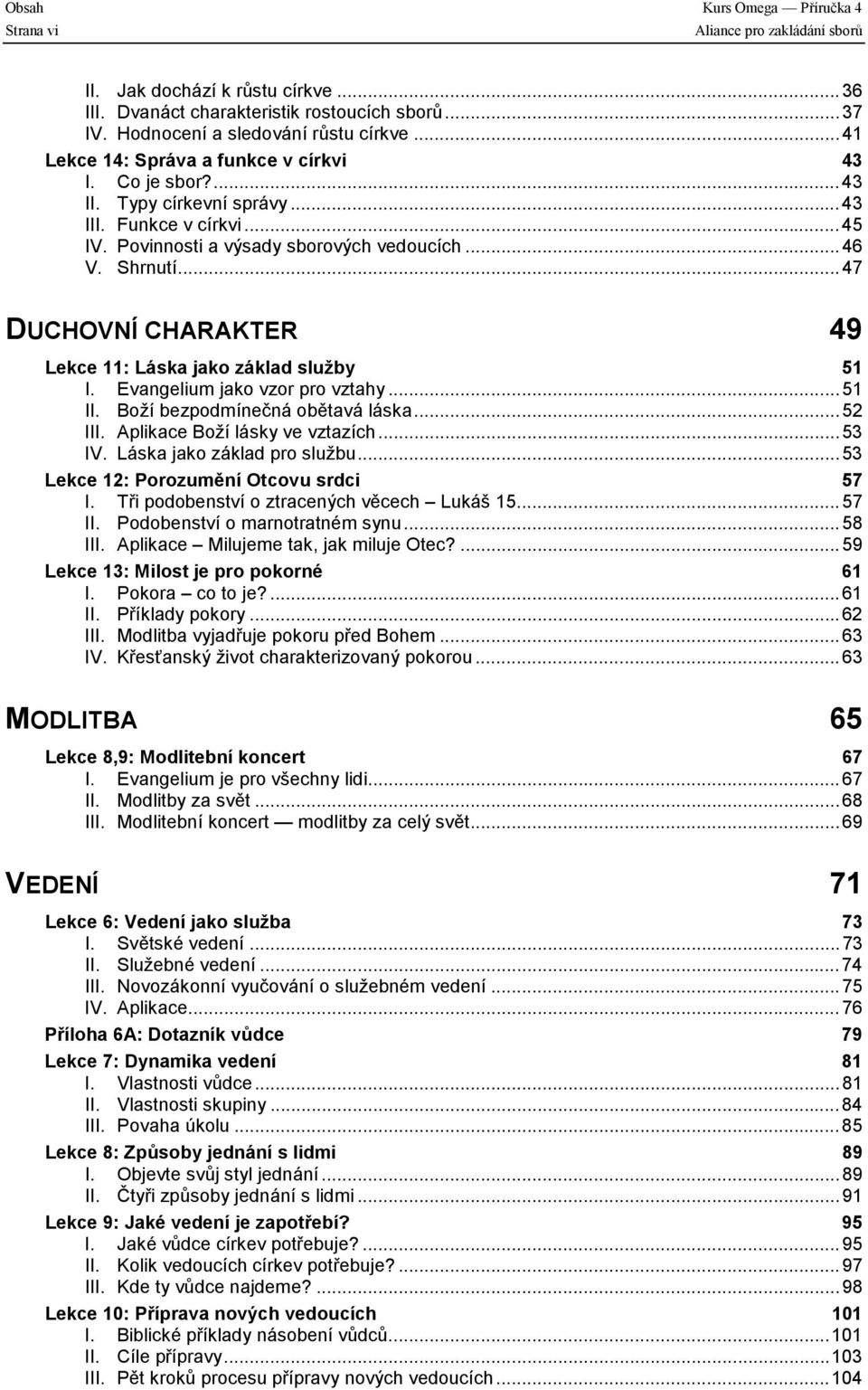 ..47 DUCHOVNÍ CHARAKTER 49 Lekce 11: Láska jako základ služby 51 I. Evangelium jako vzor pro vztahy...51 II. Boží bezpodmínečná obětavá láska...52 III. Aplikace Boží lásky ve vztazích...53 IV.