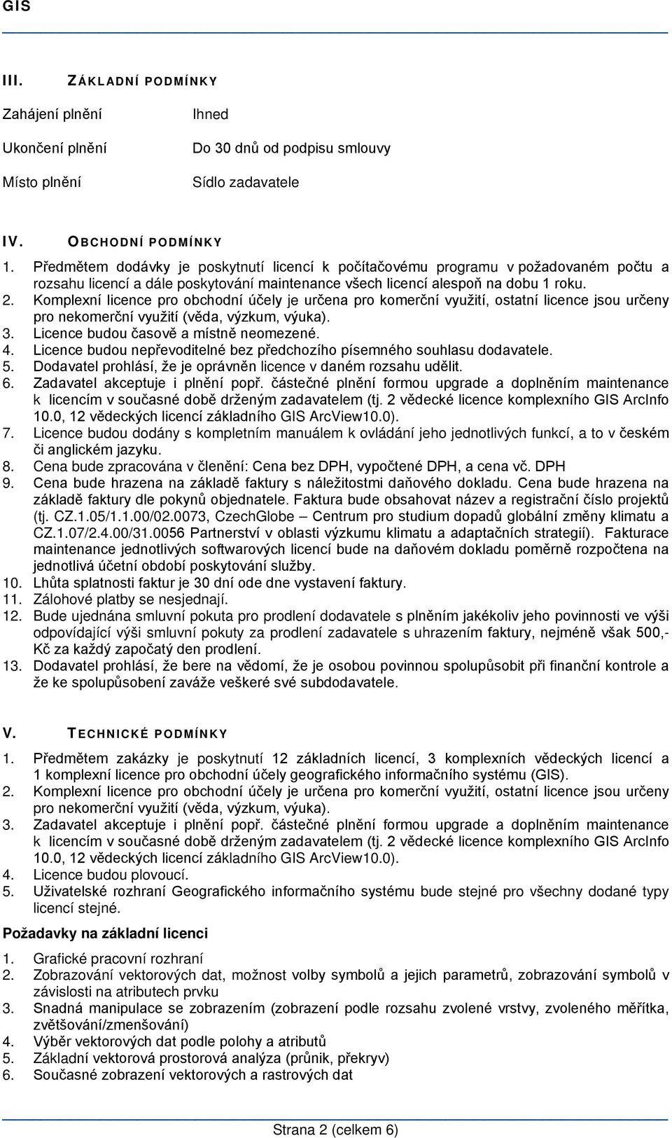 Komplexní licence pro obchodní účely je určena pro komerční využití, ostatní licence jsou určeny pro nekomerční využití (věda, výzkum, výuka). 3. Licence budou časově a místně neomezené. 4.