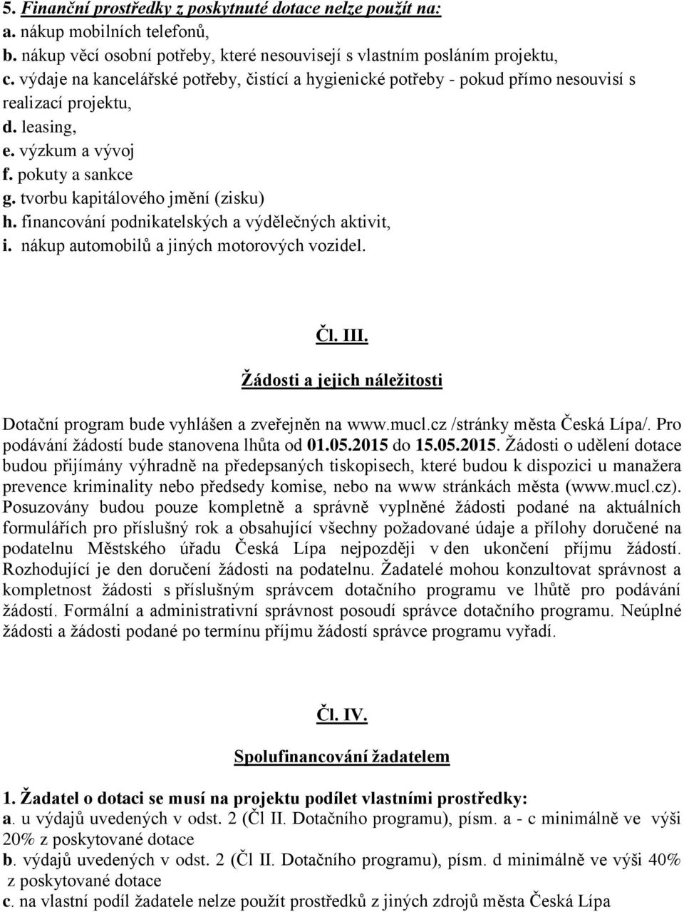 financování podnikatelských a výdělečných aktivit, i. nákup automobilů a jiných motorových vozidel. Čl. III. Žádosti a jejich náležitosti Dotační program bude vyhlášen a zveřejněn na www.mucl.