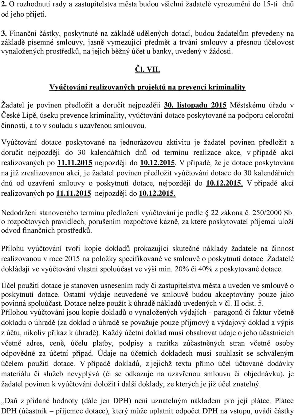 na jejich běžný účet u banky, uvedený v žádosti. Čl. VII. Vyúčtování realizovaných projektů na prevenci kriminality Žadatel je povinen předložit a doručit nejpozději 30.