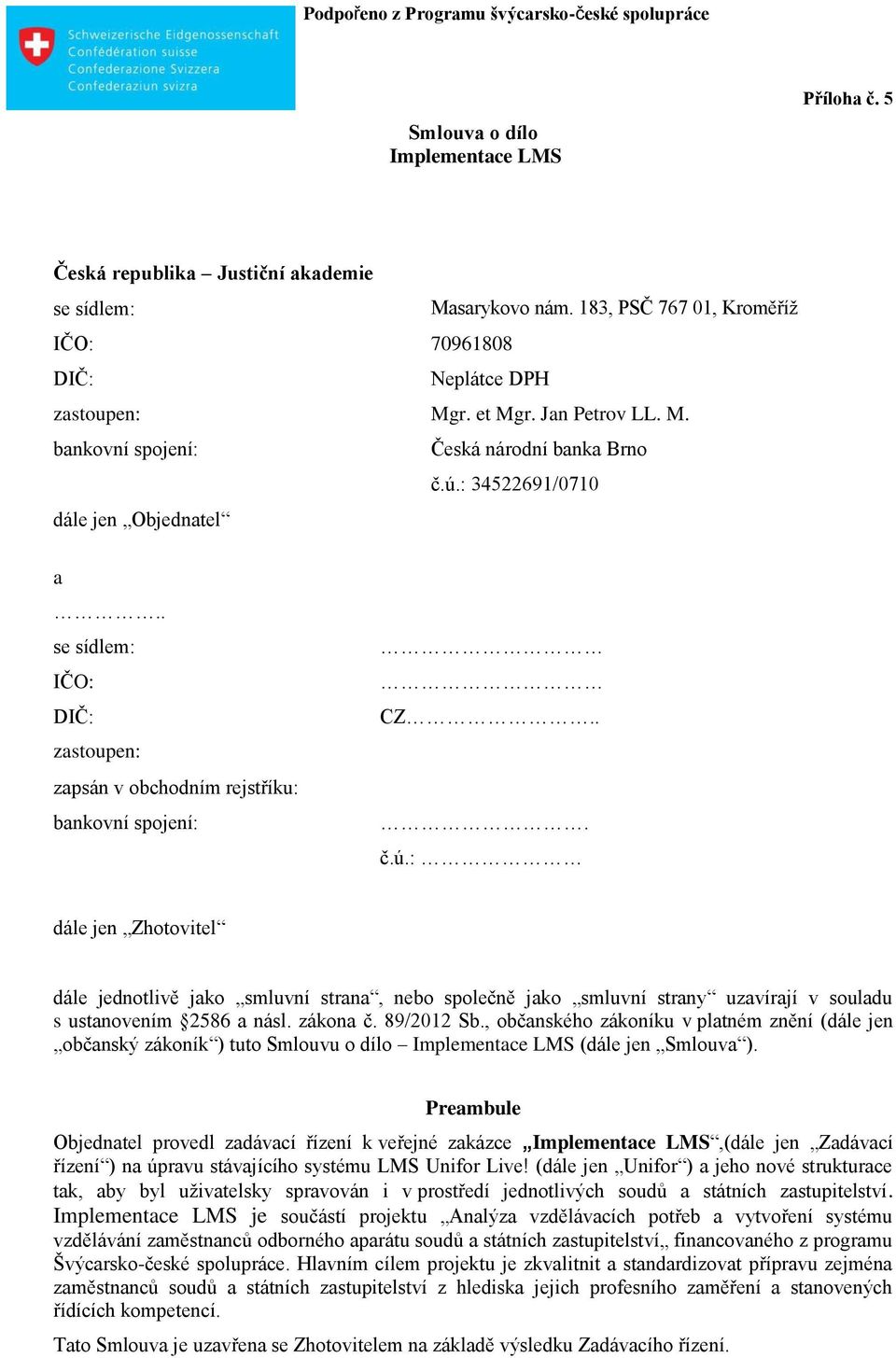 zákona č. 89/2012 Sb., občanského zákoníku v platném znění (dále jen občanský zákoník ) tuto Smlouvu o dílo Implementace LMS (dále jen Smlouva ).