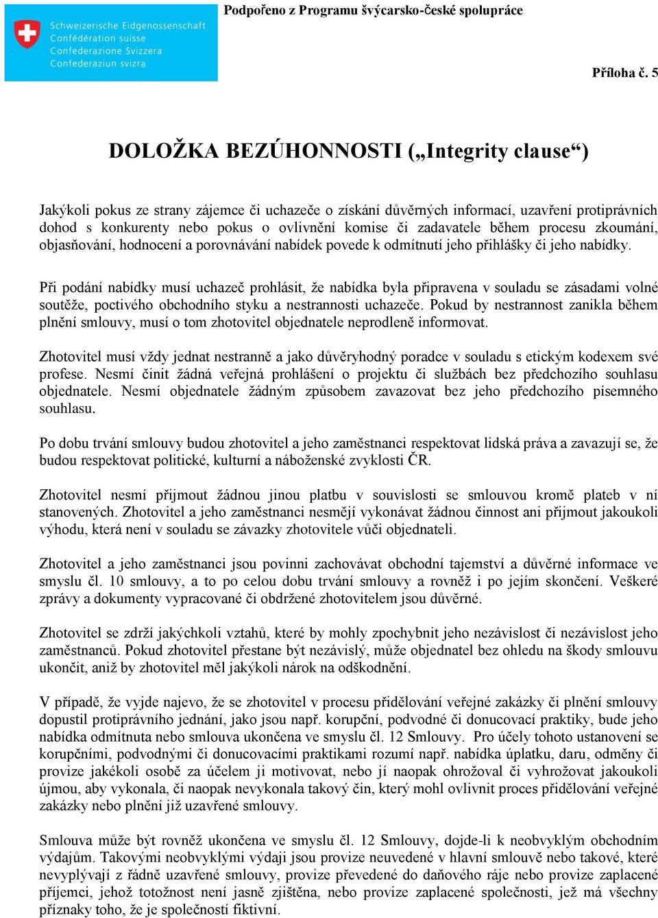 Při podání nabídky musí uchazeč prohlásit, že nabídka byla připravena v souladu se zásadami volné soutěže, poctivého obchodního styku a nestrannosti uchazeče.