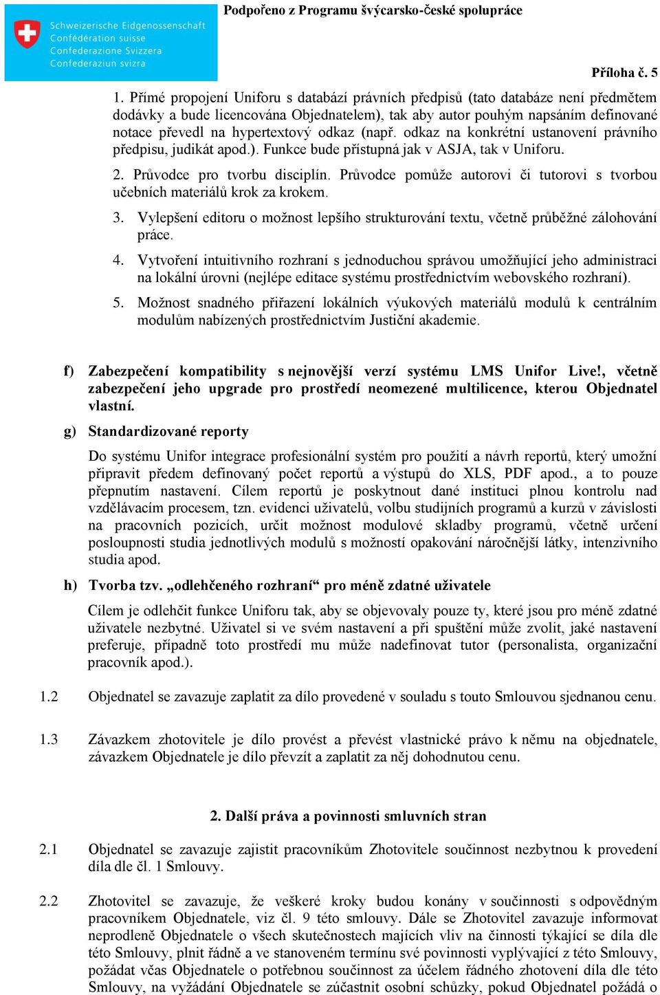 Průvodce pomůže autorovi či tutorovi s tvorbou učebních materiálů krok za krokem. 3. Vylepšení editoru o možnost lepšího strukturování textu, včetně průběžné zálohování práce. 4.