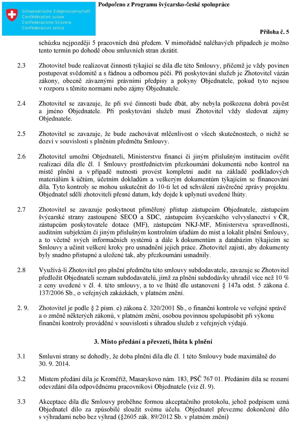 Při poskytování služeb je Zhotovitel vázán zákony, obecně závaznými právními předpisy a pokyny Objednatele, pokud tyto nejsou v rozporu s těmito normami nebo zájmy Objednatele. 2.