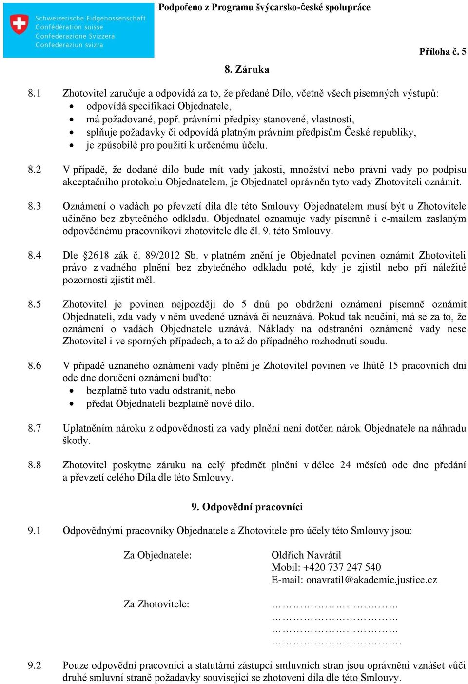 2 V případě, že dodané dílo bude mít vady jakosti, množství nebo právní vady po podpisu akceptačního protokolu Objednatelem, je Objednatel oprávněn tyto vady Zhotoviteli oznámit. 8.