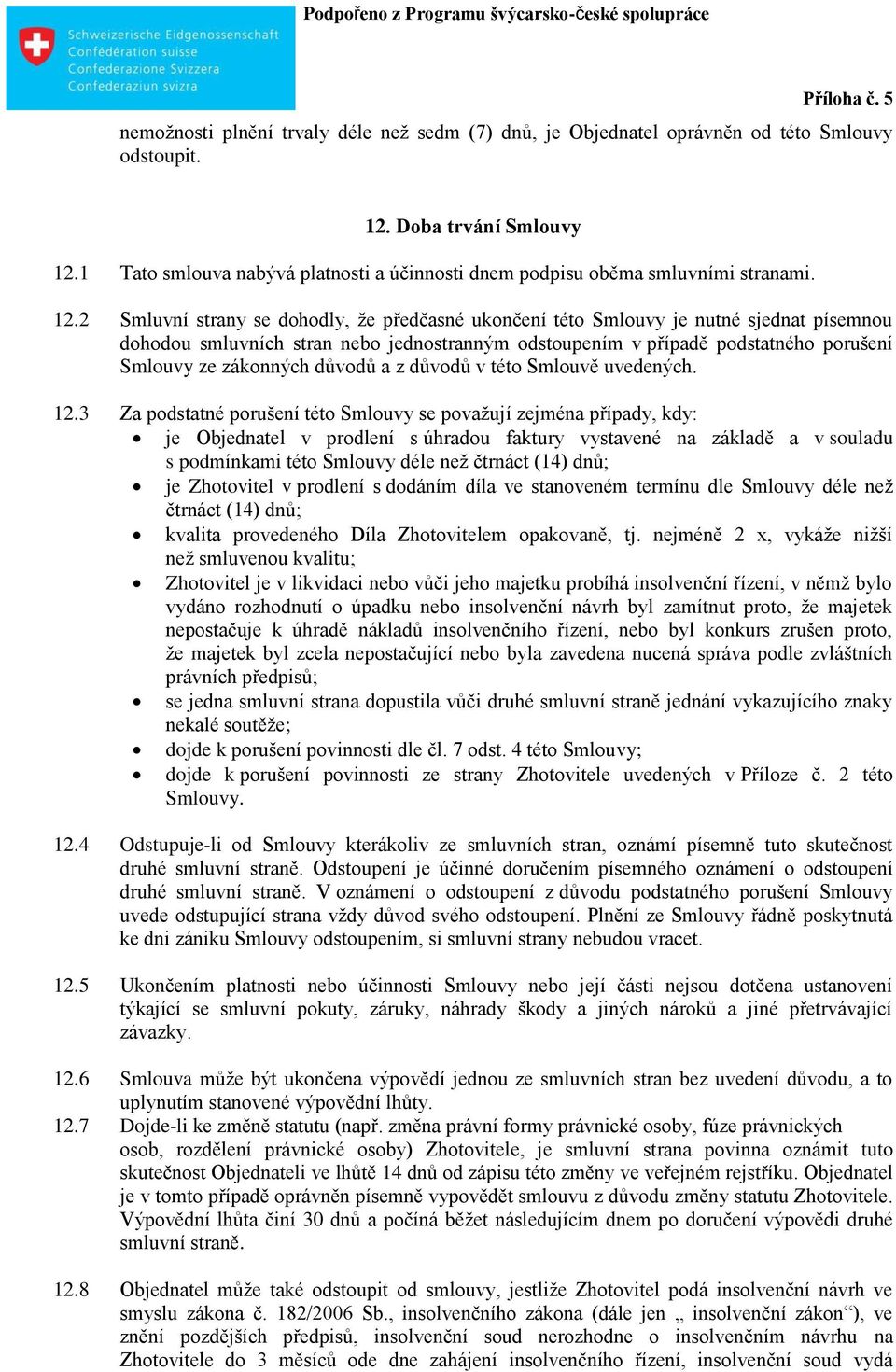 2 Smluvní strany se dohodly, že předčasné ukončení této Smlouvy je nutné sjednat písemnou dohodou smluvních stran nebo jednostranným odstoupením v případě podstatného porušení Smlouvy ze zákonných