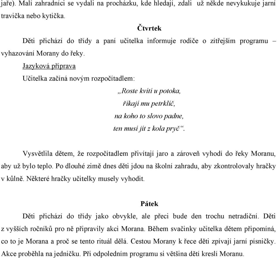 Jazyková příprava Učitelka začíná novým rozpočítadlem: Roste kvítí u potoka, říkají mu petrklíč, na koho to slovo padne, ten musí jít z kola pryč.