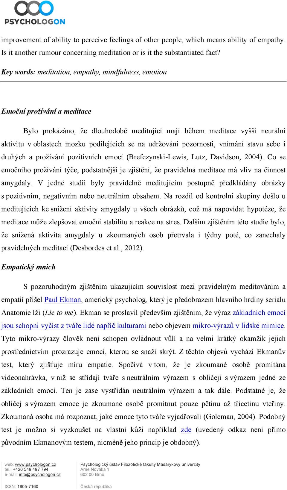 na udržování pozornosti, vnímání stavu sebe i druhých a prožívání pozitivních emocí (Brefczynski-Lewis, Lutz, Davidson, 2004).