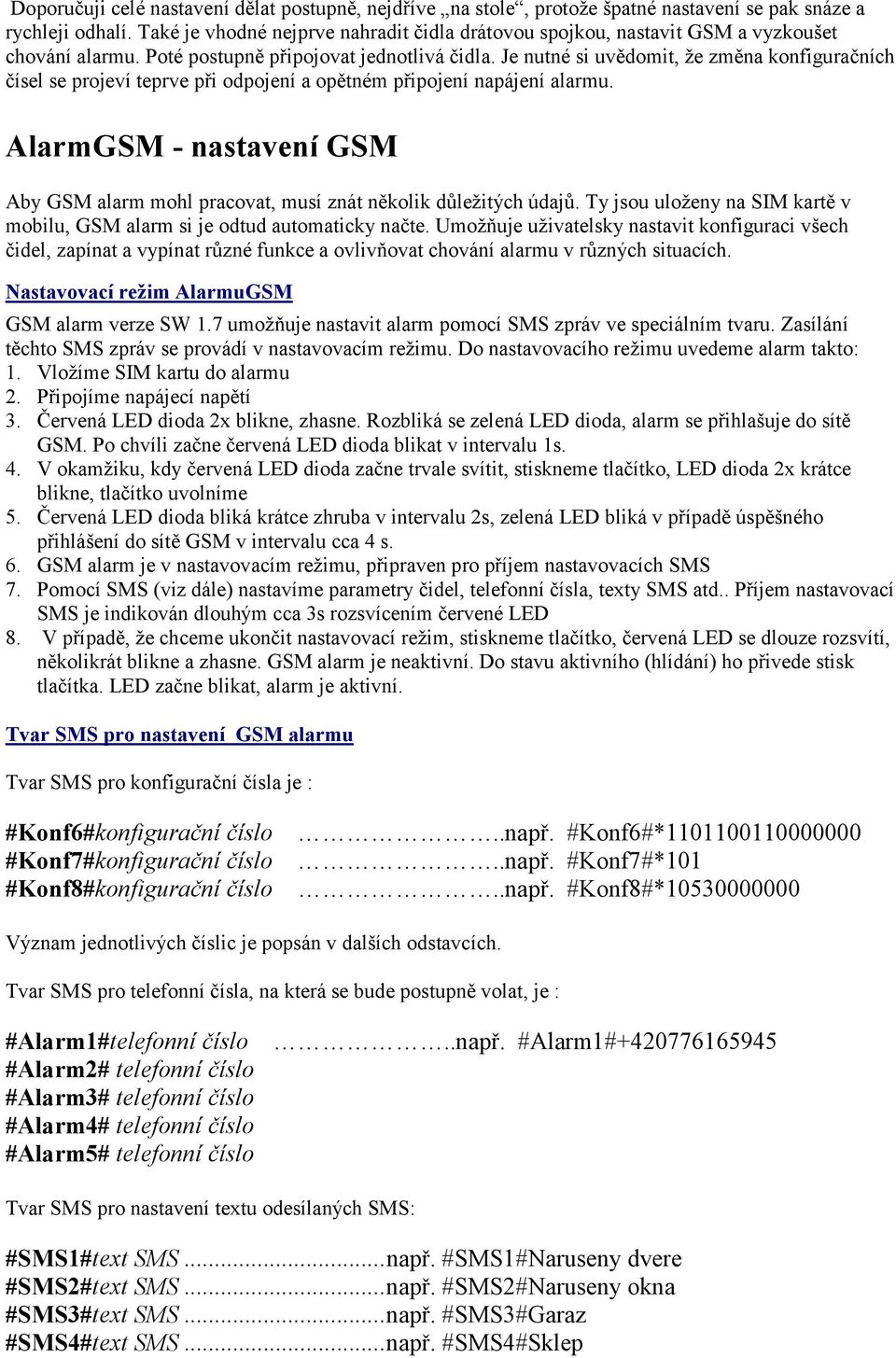 Je nutné si uvědomit, že změna konfiguračních čísel se projeví teprve při odpojení a opětném připojení napájení alarmu.