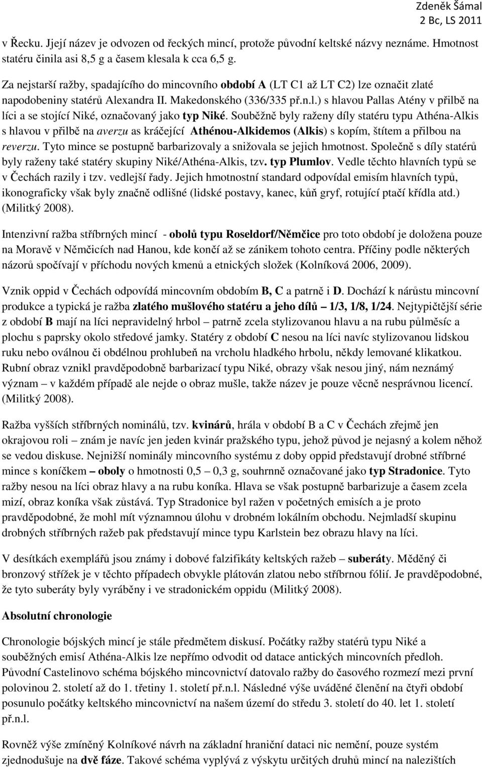 Souběžně byly raženy díly statéru typu Athéna-Alkis s hlavou v přilbě na averzu as kráčející Athénou-Alkidemos (Alkis) s kopím, štítem a přilbou na reverzu.