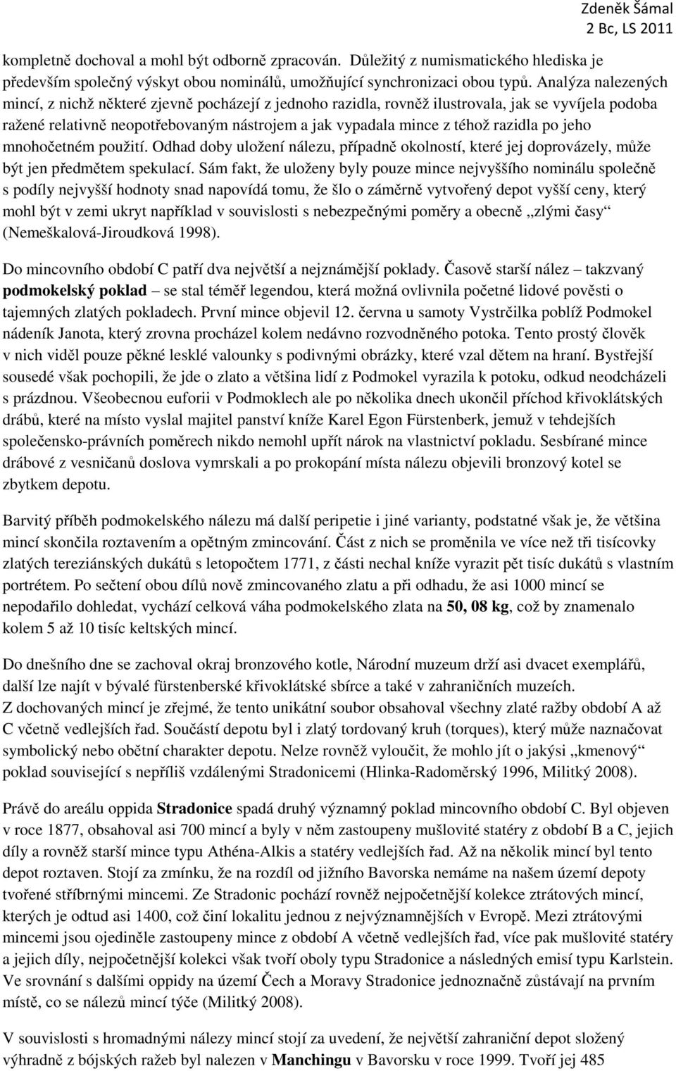 razidla po jeho mnohočetném použití. Odhad doby uložení nálezu, případně okolností, které jej doprovázely, může být jen předmětem spekulací.