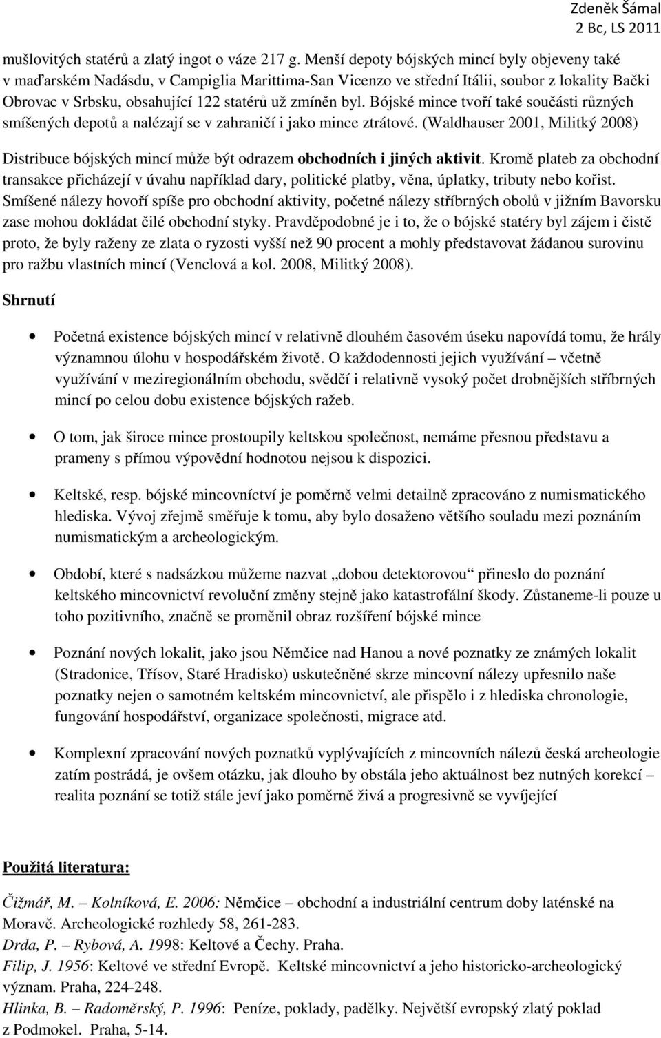 Bójské mince tvoří také součásti různých smíšených depotů a nalézají se v zahraničí i jako mince ztrátové.