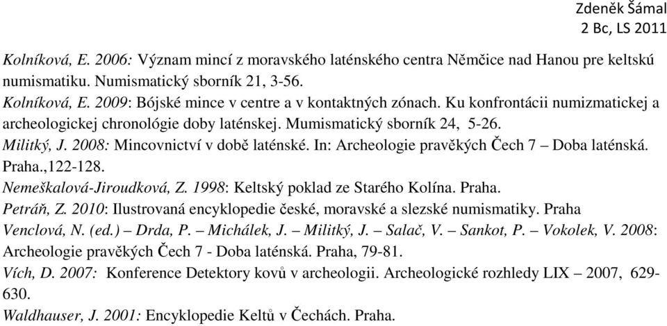 2008: Mincovnictví v době laténské. In: Archeologie pravěkých Čech 7 Doba laténská. Praha.,122-128. Nemeškalová-Jiroudková, Z. 1998: Keltský poklad ze Starého Kolína. Praha. Petráň, Z.