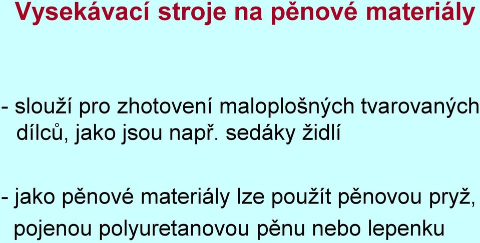 např. sedáky židlí - jako pěnové materiály lze