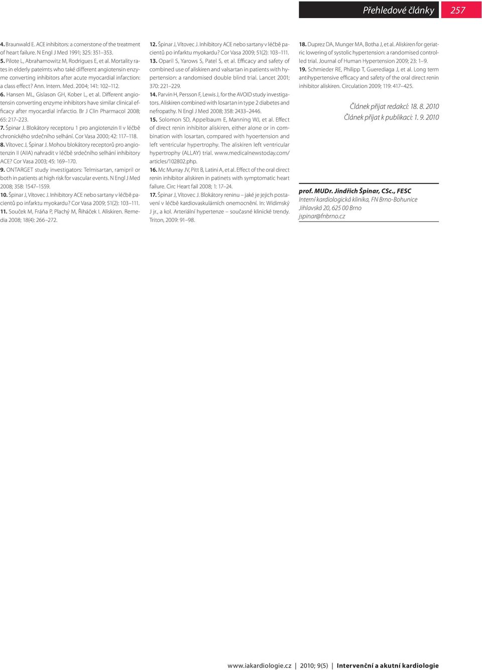 Hansen ML, Gislason GH, Kober L, et al. Different angiotensin converting enzyme inhibitors have similar clinical efficacy after myocardial infarctio. Br J Clin Pharmacol 28; 65: 217 223. 7. Špinar J.