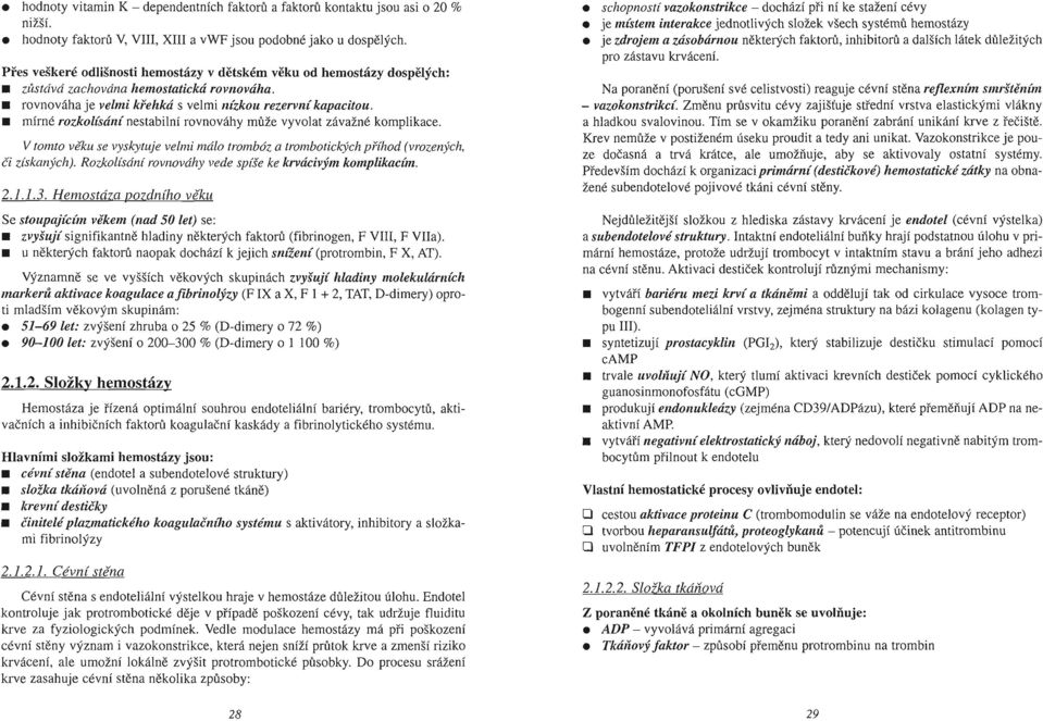 mírné rozkolísání nestabilní rovnováhy může vyvolat závažné komplik ace. či V tomto věku se vyskytuje velmi málo trombóz a trombotickych p ťihod (vrozených, získaných).