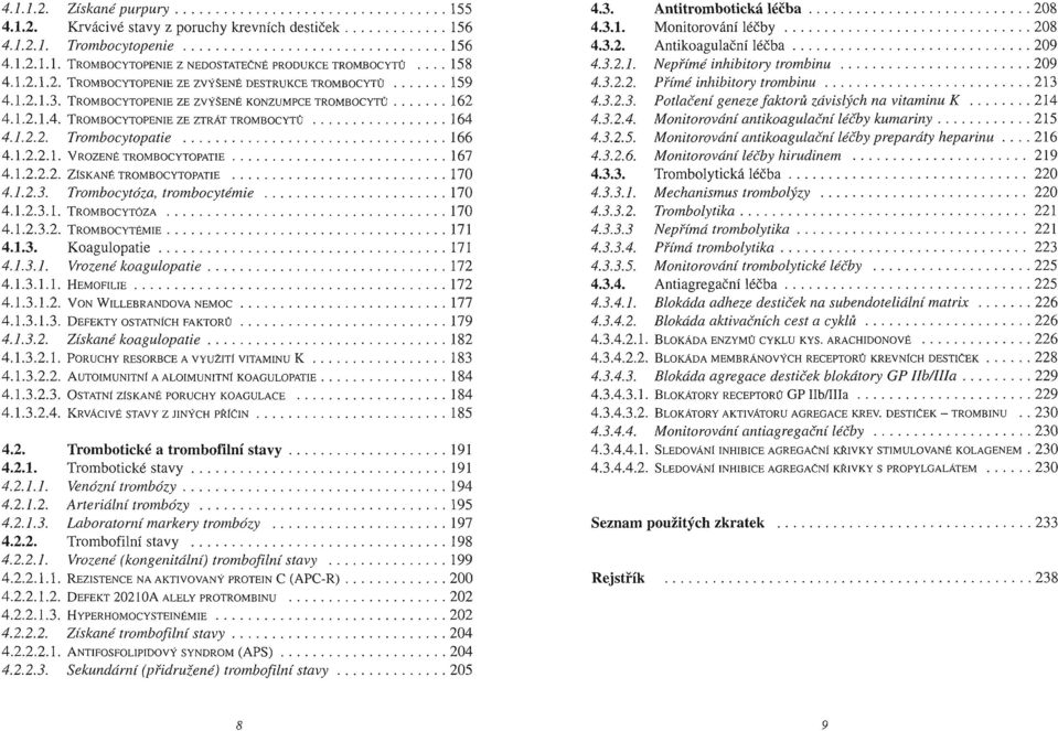 1.2.2.2. Z ISKANÉ TROMBOCYTOPATIE...................... 170 4.1.2.3. Trombocyt oza. trombo cyt ěmie 170 4.1.2.3.1. TROMBOCYTÚZA................................ 170 4.1.2.3.2. T ROMBOCYTÉMIE................................. 171 4.