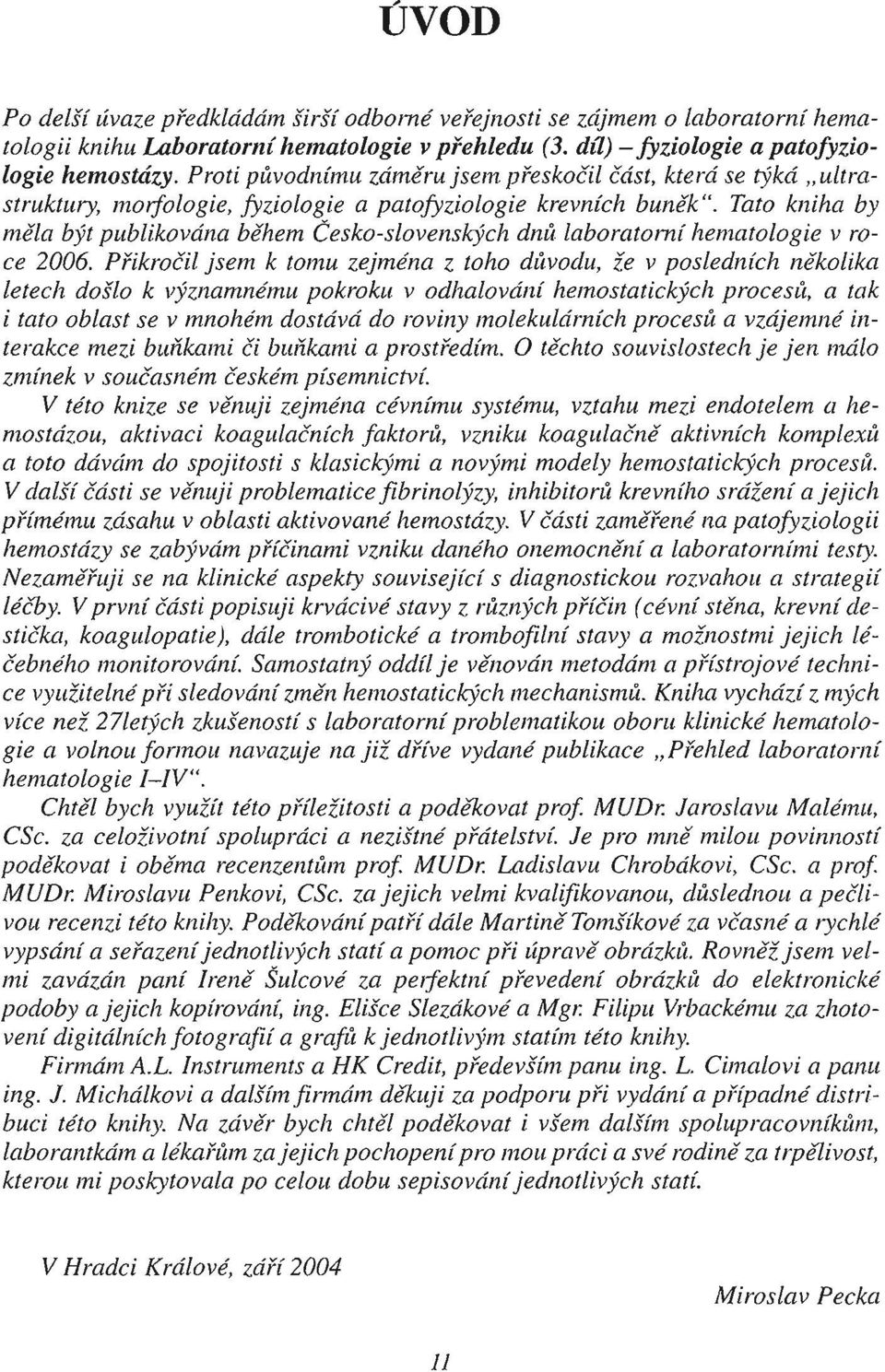 Tato kniha by měla být publikována během Česko-slovenských dmi laboratorní hematologie v roce 2006.