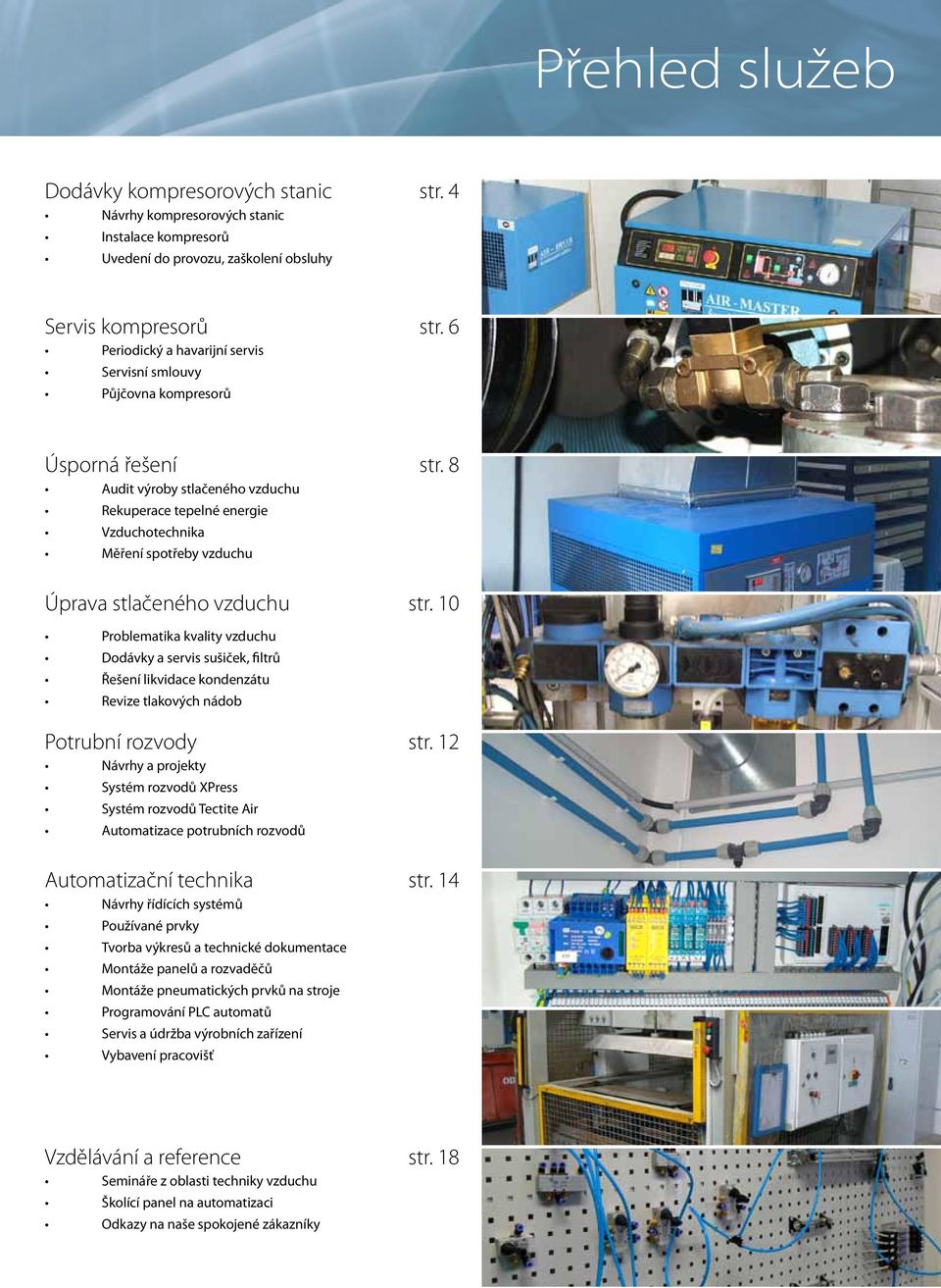 i f or p k sv @ of n i : l i a m - e Audit výroby stlačeného vzduchu Rekuperace tepelné energie Katalog 2010 / 2011 Měření spotřeby vzduchu Vzduchotechnika Úprava stlačeného vzduchu Problematika