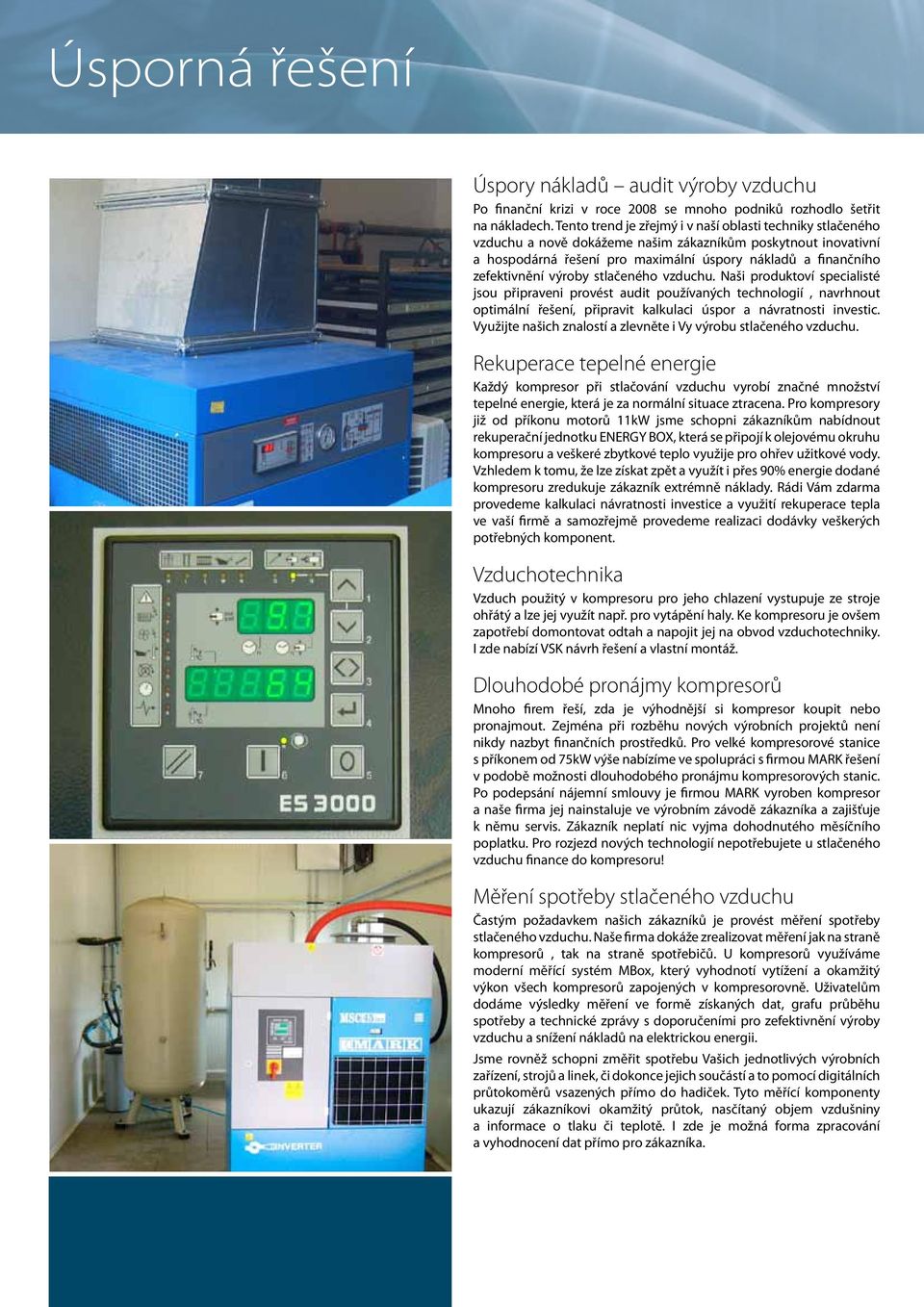 výroby stlačeného vzduchu. Naši produktoví specialisté jsou připraveni provést audit používaných technologií navrhnout optimální řešení připravit kalkulaci úspor a návratnosti investic.