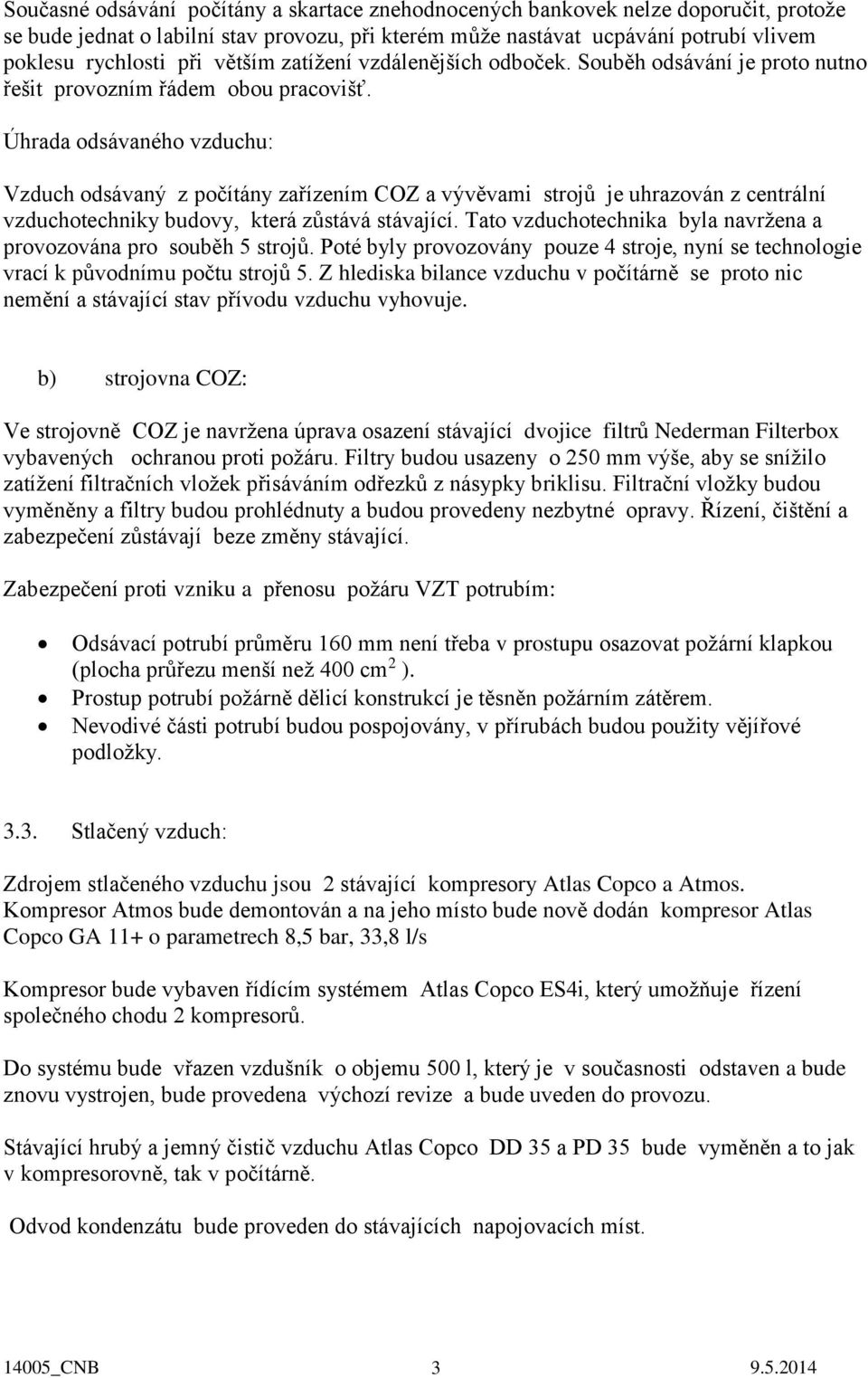 Úhrada odsávaného vzduchu: Vzduch odsávaný z počítány zařízením COZ a vývěvami strojů je uhrazován z centrální vzduchotechniky budovy, která zůstává stávající.