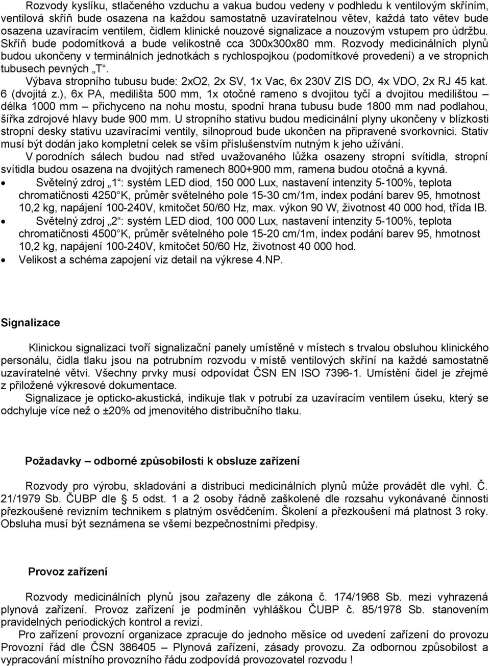 Rozvody medicinálních plynů budou ukončeny v terminálních jednotkách s rychlospojkou (podomítkové provedení) a ve stropních tubusech pevných T.