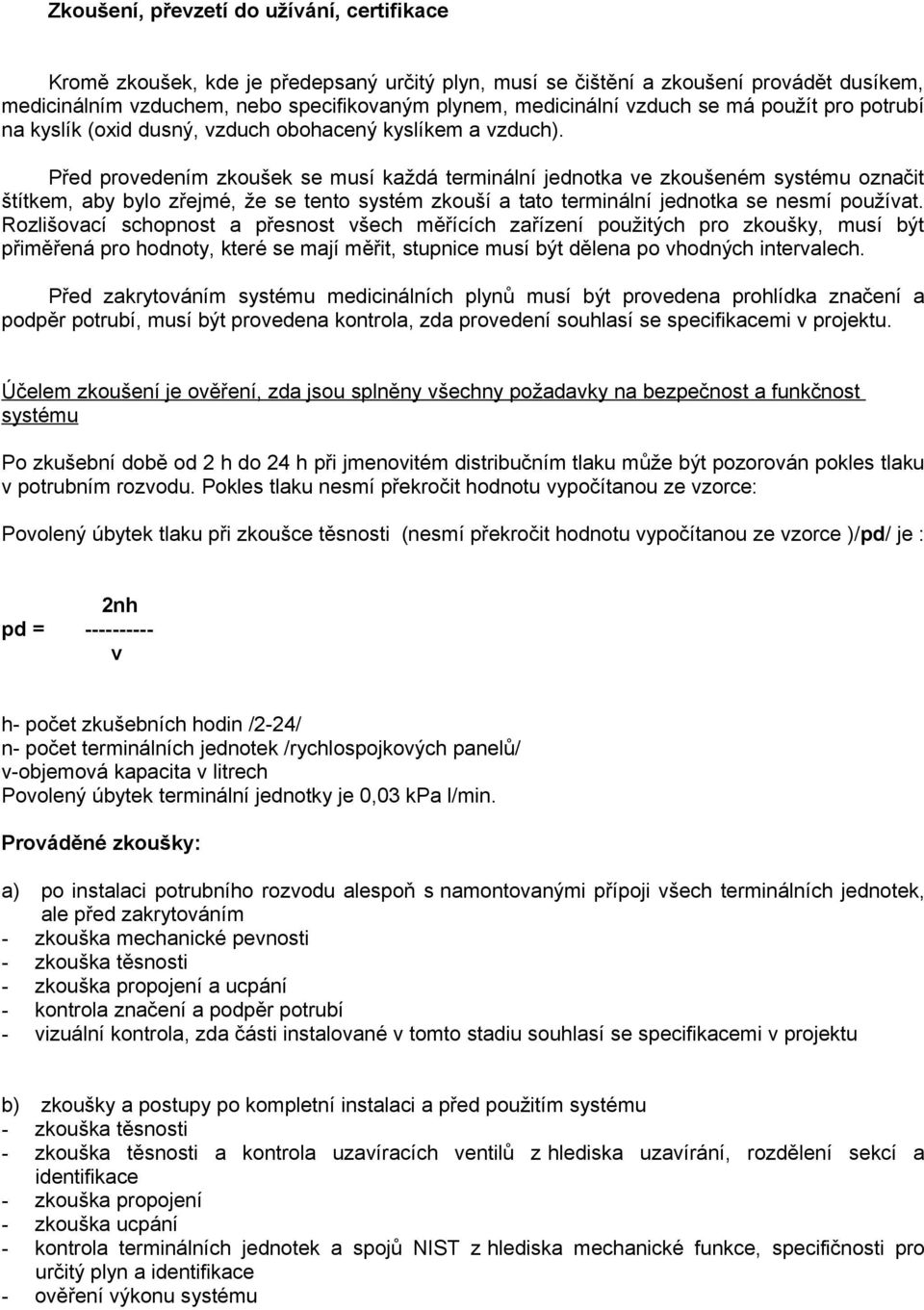 Před provedením zkoušek se musí každá terminální jednotka ve zkoušeném systému označit štítkem, aby bylo zřejmé, že se tento systém zkouší a tato terminální jednotka se nesmí používat.