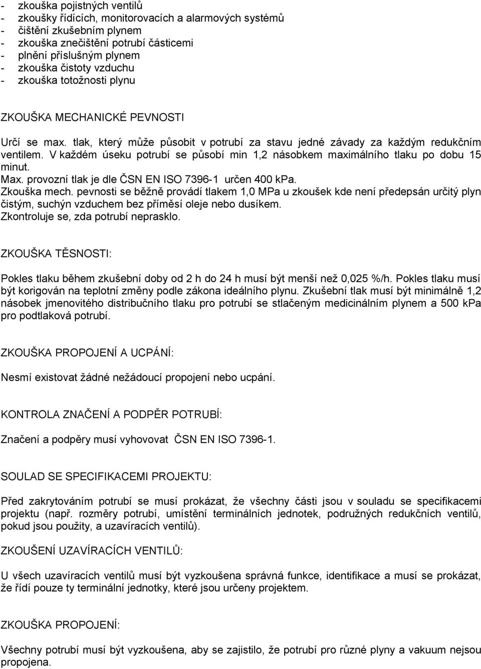 V každém úseku potrubí se působí min 1,2 násobkem maximálního tlaku po dobu 15 minut. Max. provozní tlak je dle ČSN EN ISO 7396-1 určen 400 kpa. Zkouška mech.