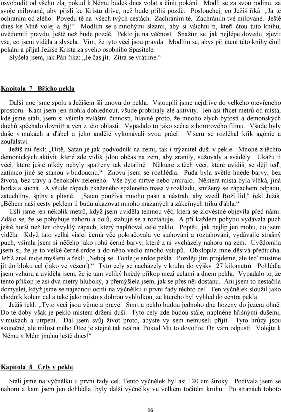 Modlím se s mnohými slzami, aby si všichni ti, kteří čtou tuto knihu, uvědomili pravdu, ještě než bude pozdě. Peklo je na věčnost. Snažím se, jak nejlépe dovedu, zjevit vše, co jsem viděla a slyšela.