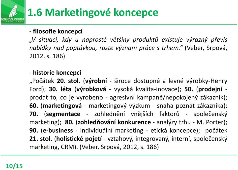 (prodejní - prodat to, co je vyrobeno - agresivní kampaně/nepokojený zákazník); 60. (marketingová - marketingový výzkum - snaha poznat zákazníka); 70.