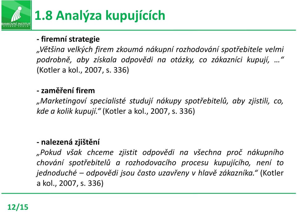 336) - zaměření firem Marketingoví specialisté studují nákupy spotřebitelů, aby zjistili, co, kde a kolik kupují. (Kotlerakol.,2007,s.
