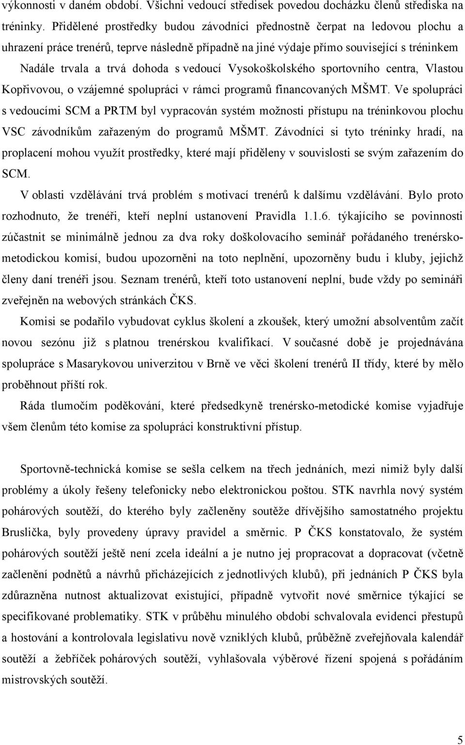 vedoucí Vysokoškolského sportovního centra, Vlastou Kopřivovou, o vzájemné spolupráci v rámci programů financovaných MŠMT.