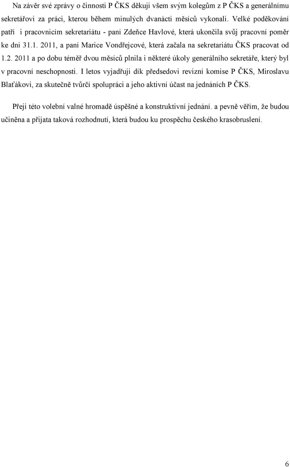 2. 2011 a po dobu téměř dvou měsíců plnila i některé úkoly generálního sekretáře, který byl v pracovní neschopnosti.