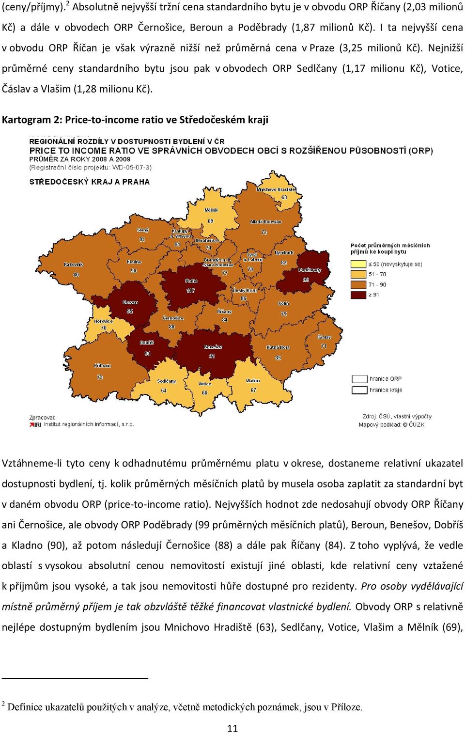 Nejnižší průměrné ceny standardního bytu jsou pak v obvodech ORP Sedlčany (1,17 milionu Kč), Votice, Čáslav a Vlašim (1,28 milionu Kč).