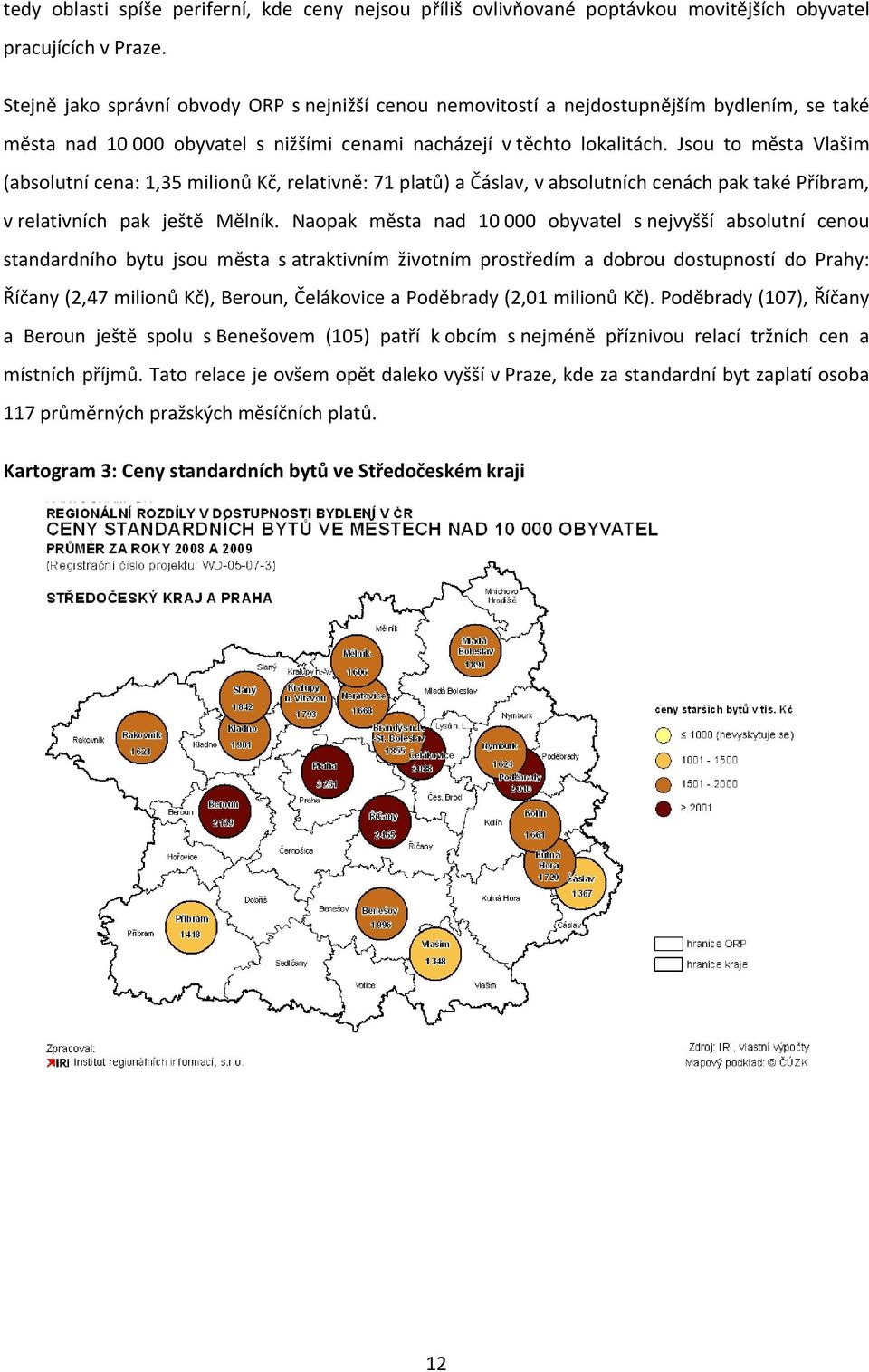 Jsou to města Vlašim (absolutní cena: 1,35 milionů Kč, relativně: 71 platů) a Čáslav, v absolutních cenách pak také Příbram, v relativních pak ještě Mělník.