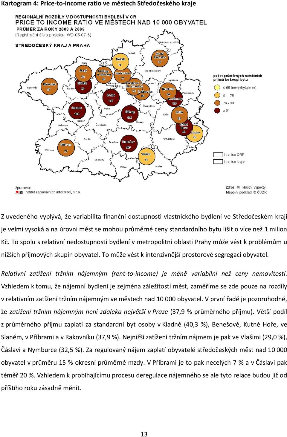 To spolu s relativní nedostupností bydlení v metropolitní oblasti Prahy může vést k problémům u nižších příjmových skupin obyvatel. To může vést k intenzivnější prostorové segregaci obyvatel.