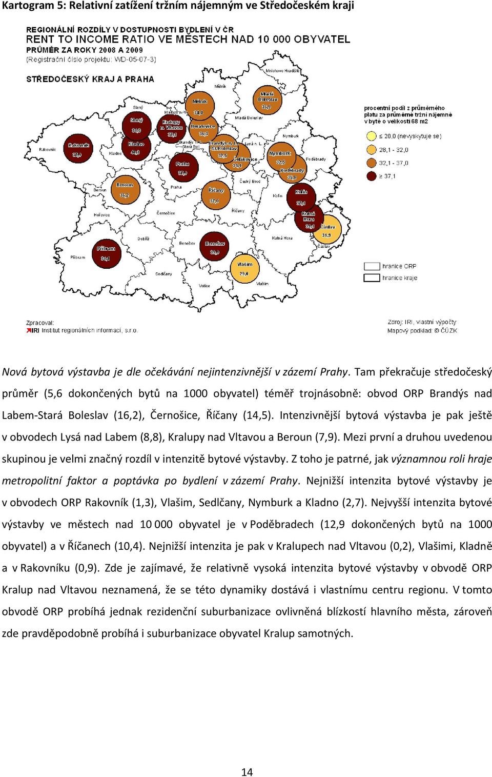 Intenzivnější bytová výstavba je pak ještě v obvodech Lysá nad Labem (8,8), Kralupy nad Vltavou a Beroun (7,9).