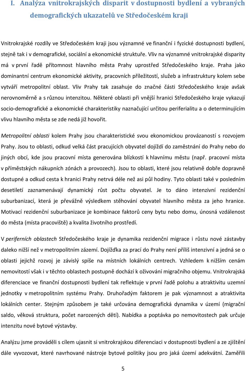 Vliv na významné vnitrokrajské disparity má v první řadě přítomnost hlavního města Prahy uprostřed Středočeského kraje.