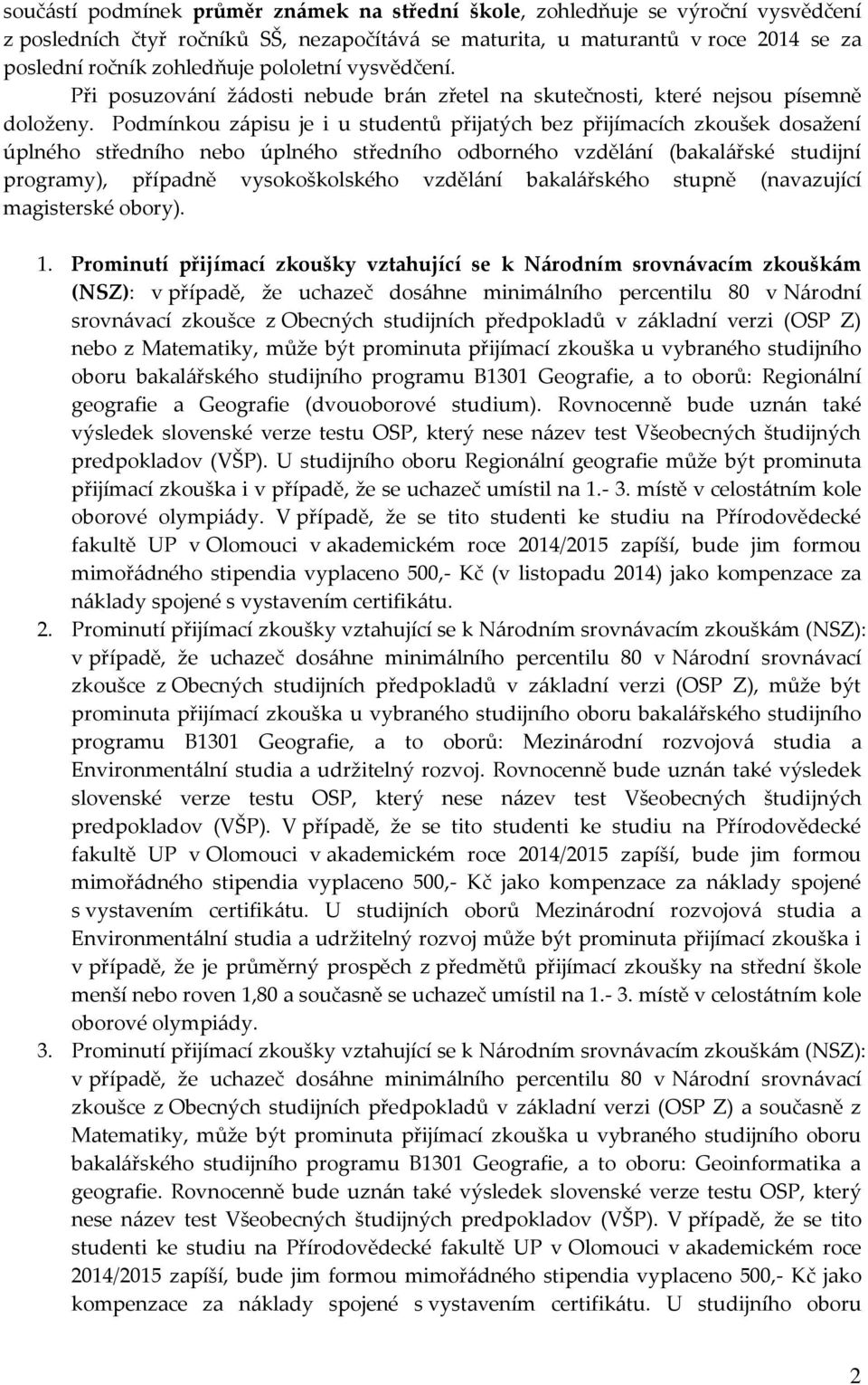 Podmínkou z{pisu je i u studentů přijatých dosažení úplného středního nebo úplného středního odborného vzděl{ní (bakal{řské studijní programy), případně vysokoškolského vzděl{ní bakal{řského stupně