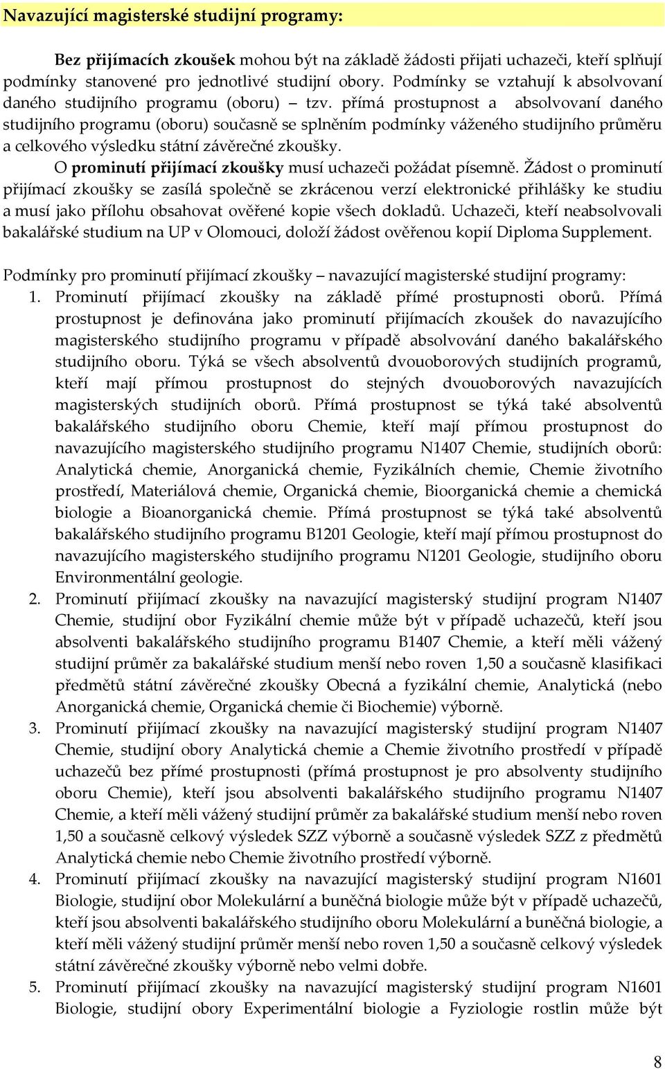 přím{ prostupnost a absolvovaní daného studijního programu (oboru) současně se splněním podmínky v{ženého studijního průměru a celkového výsledku st{tní z{věrečné zkoušky.