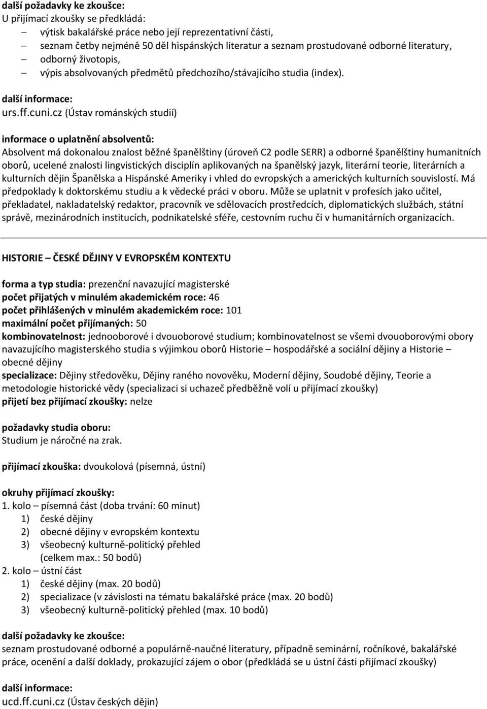 cz (Ústav románských studií) Absolvent má dokonalou znalost běžné španělštiny (úroveň C2 podle SERR) a odborné španělštiny humanitních oborů, ucelené znalosti lingvistických disciplín aplikovaných na