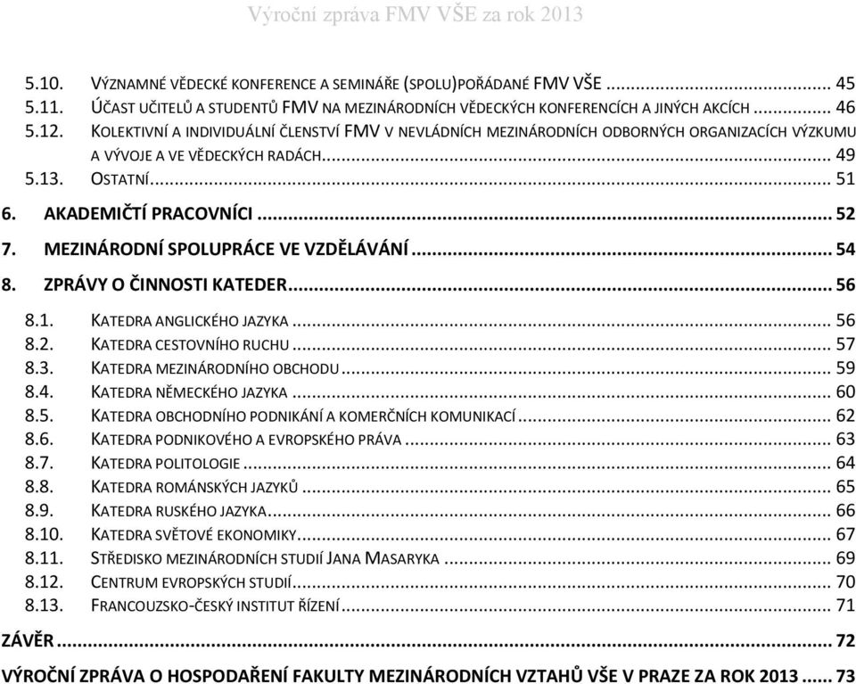 MEZINÁRODNÍ SPOLUPRÁCE VE VZDĚLÁVÁNÍ... 54 8. ZPRÁVY O ČINNOSTI KATEDER... 56 8.1. KATEDRA ANGLICKÉHO JAZYKA... 56 8.2. KATEDRA CESTOVNÍHO RUCHU... 57 8.3. KATEDRA MEZINÁRODNÍHO OBCHODU... 59 8.4. KATEDRA NĚMECKÉHO JAZYKA.