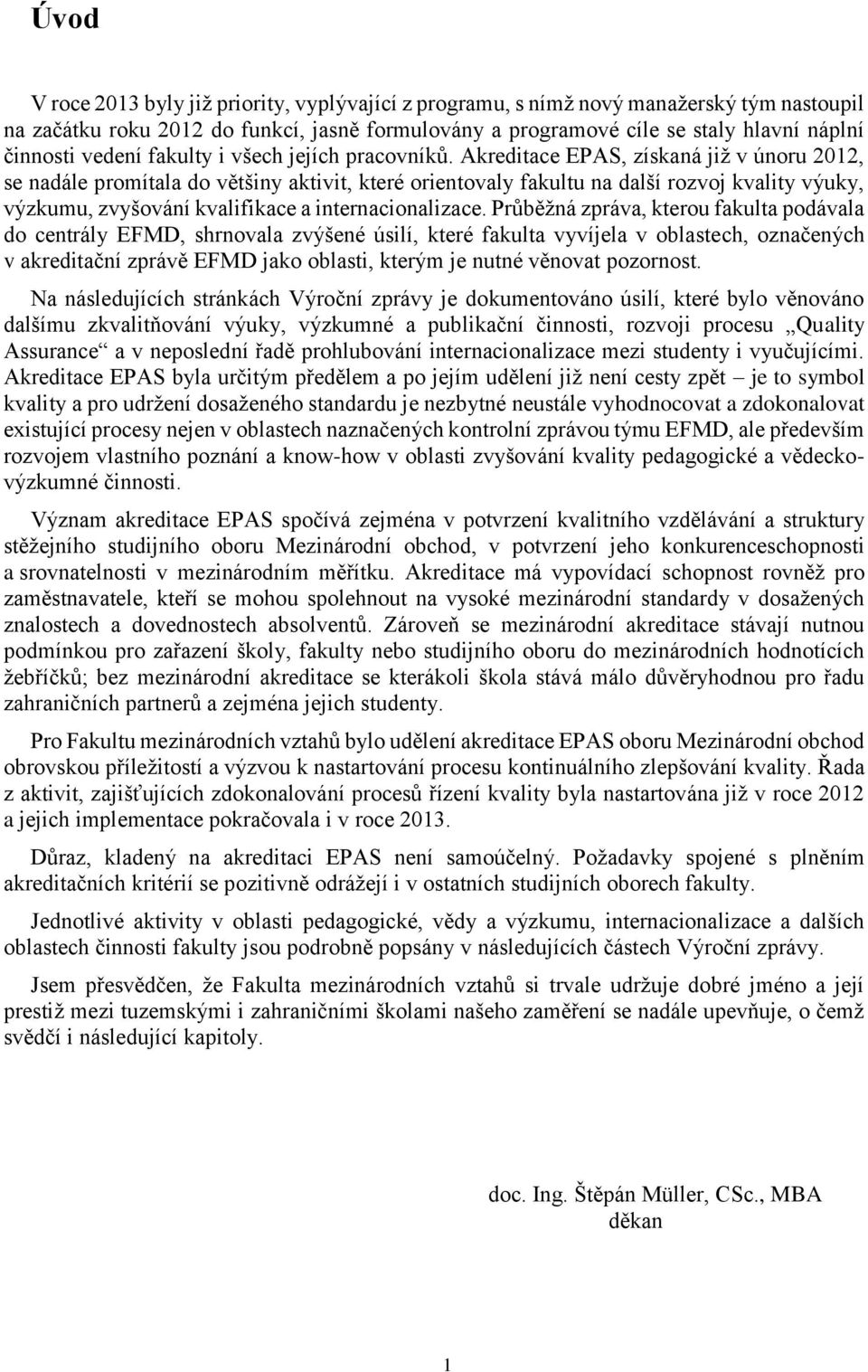 Akreditace EPAS, získaná již v únoru 2012, se nadále promítala do většiny aktivit, které orientovaly fakultu na další rozvoj kvality výuky, výzkumu, zvyšování kvalifikace a internacionalizace.