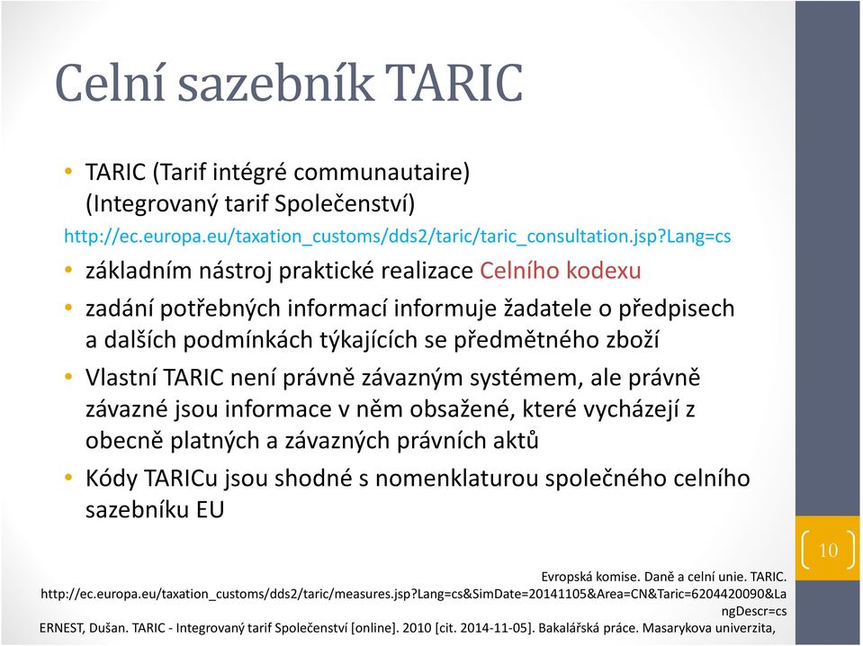 závazným systémem, ale právně závazné jsou informace v něm obsažené, které vycházejí z obecně platných a závazných právních aktů Kódy TARICujsou shodné s nomenklaturou společného celního sazebníku EU