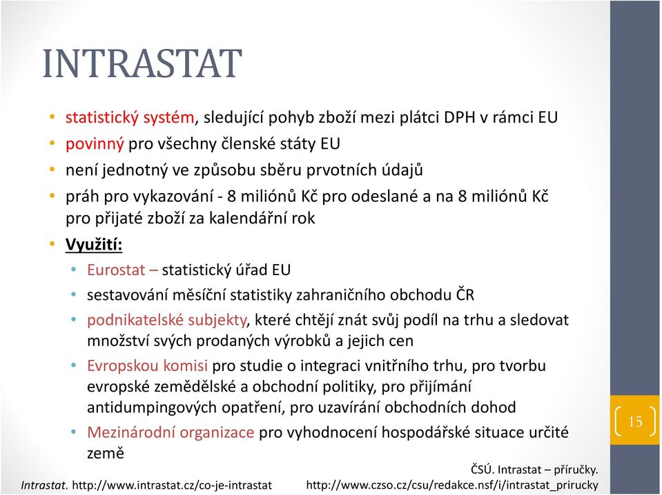 znát svůj podíl na trhu a sledovat množství svých prodaných výrobků a jejich cen Evropskou komisi pro studie o integraci vnitřního trhu, pro tvorbu evropské zemědělské a obchodní politiky, pro