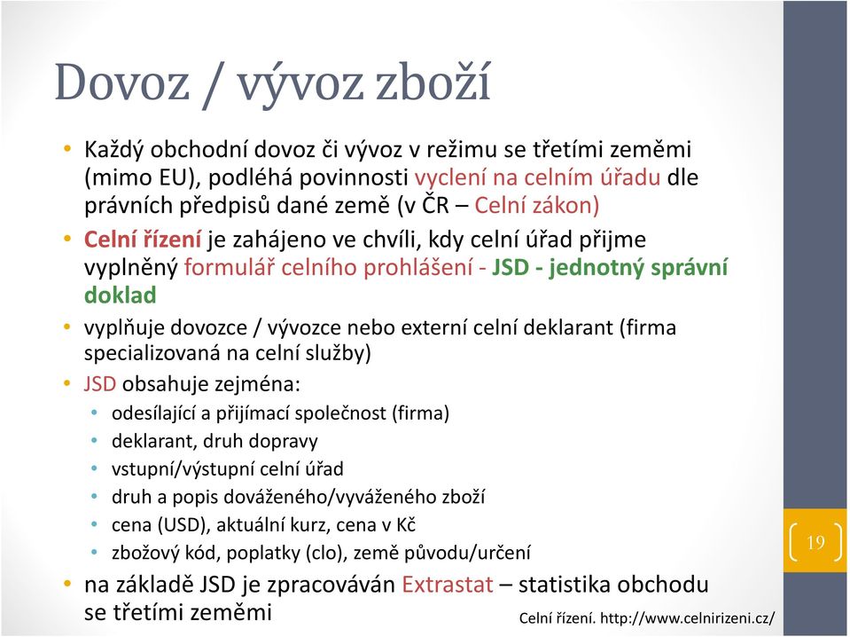 specializovaná na celní služby) JSD obsahuje zejména: odesílající a přijímací společnost (firma) deklarant, druh dopravy vstupní/výstupní celní úřad druh a popis dováženého/vyváženého zboží