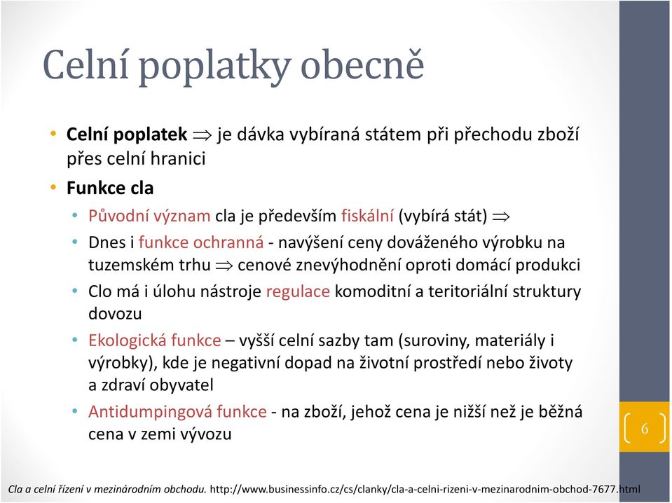 Ekologická funkce vyšší celní sazby tam (suroviny, materiály i výrobky), kde je negativní dopad na životní prostředí nebo životy a zdraví obyvatel Antidumpingová funkce -na zboží,